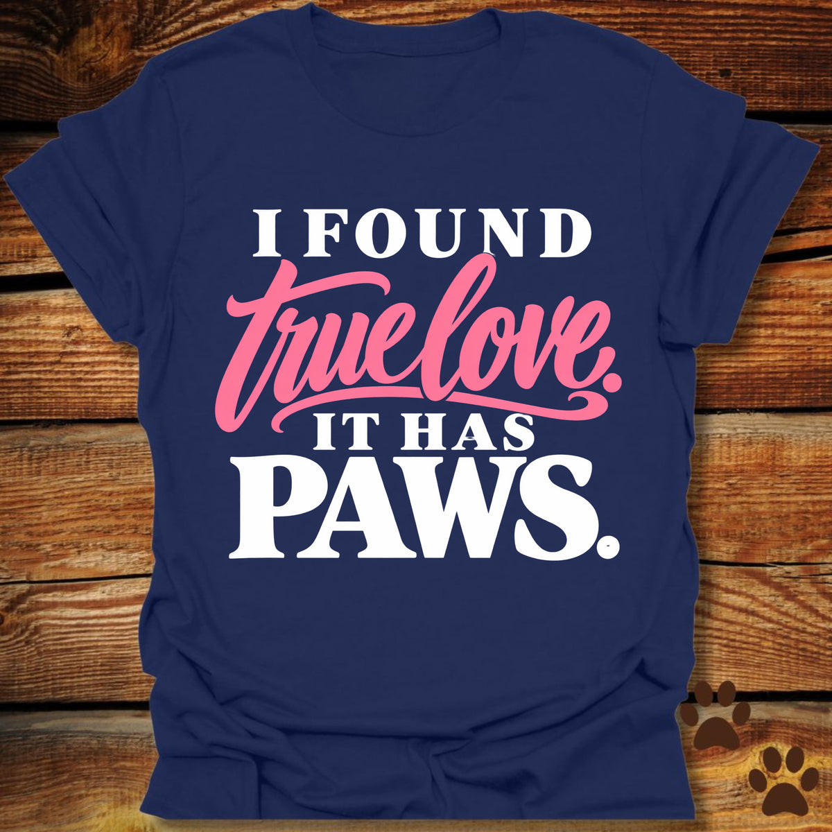 I Found True Love. It Has Paws T-Shirt