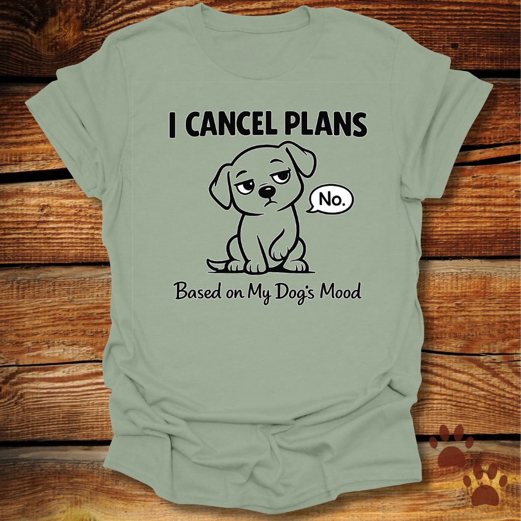 I Cancel Plans Based on My Dog’s Mood T-Shirt