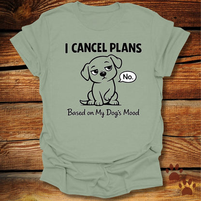 I Cancel Plans Based on My Dog’s Mood T-Shirt