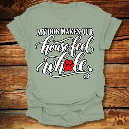 My Dog Makes Our House Feel Whole T-Shirt