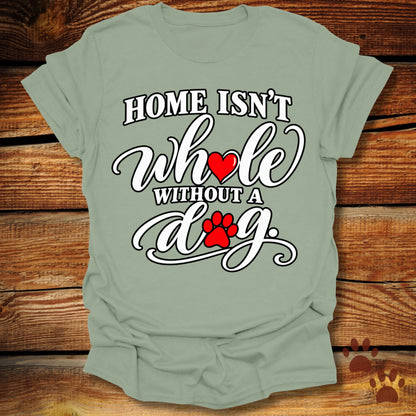 Home Isn't Whole Without a Dog T-Shirt