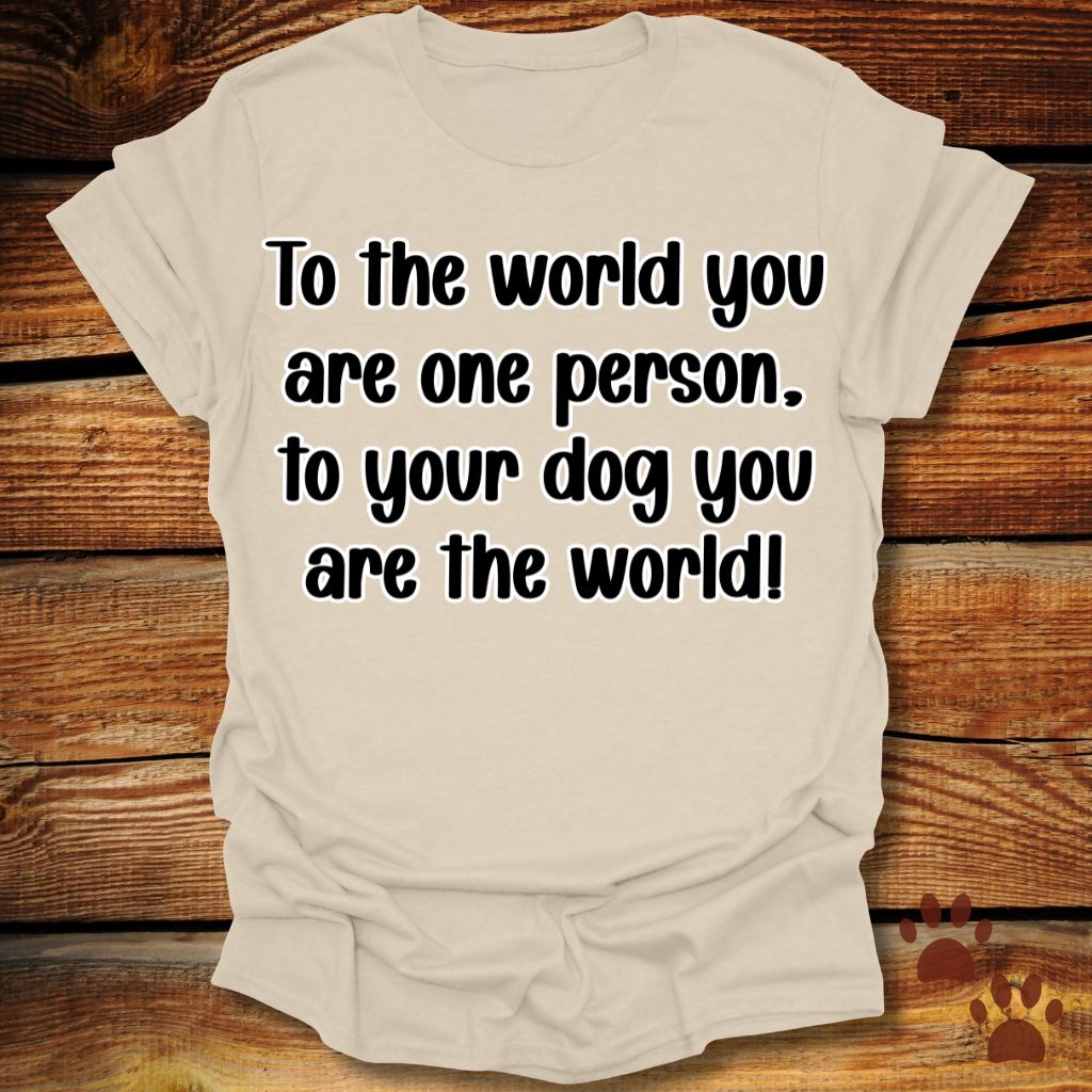 To Your Dog You Are the World Shirt