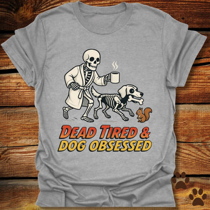 Dead Tired Dog Obsessed T-Shirt