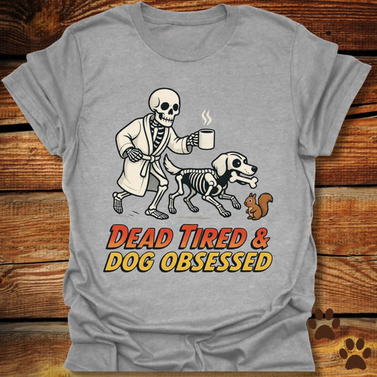Dead Tired Dog Obsessed T-Shirt