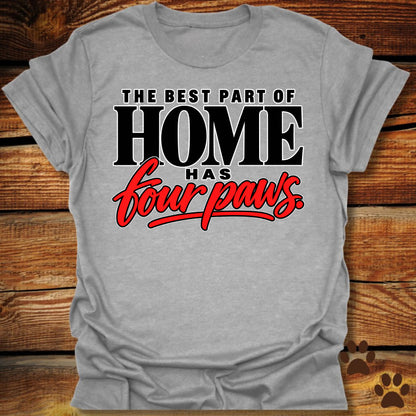 Best Part of Home Has Four Paws T-Shirt