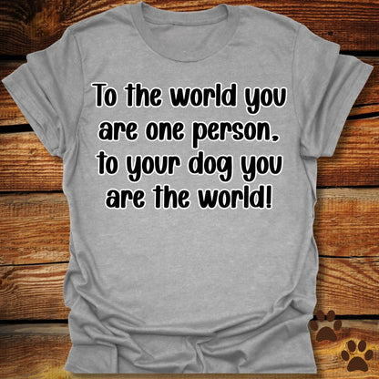 To Your Dog You Are the World Shirt