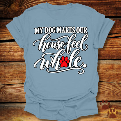 My Dog Makes Our House Feel Whole T-Shirt