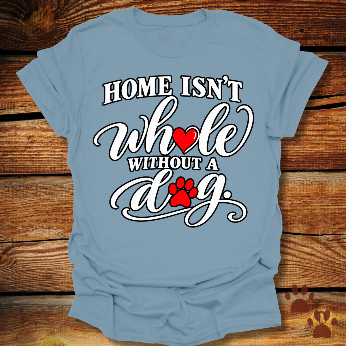 Home Isn't Whole Without a Dog T-Shirt