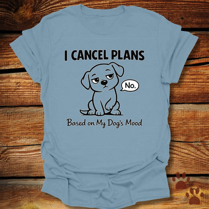I Cancel Plans Based on My Dog’s Mood T-Shirt