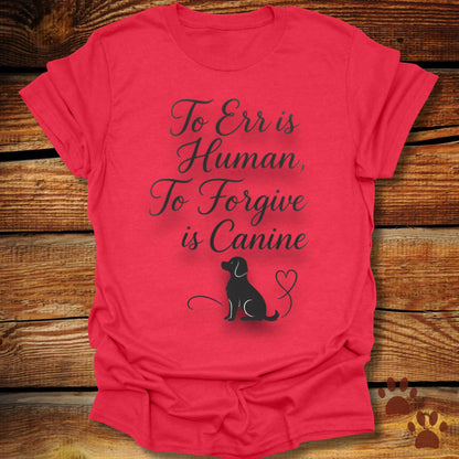 To Err Is Human To Forgive Is Canine T-Shirt