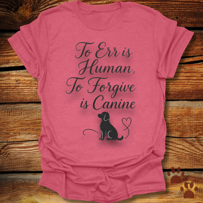 To Err Is Human To Forgive Is Canine T-Shirt