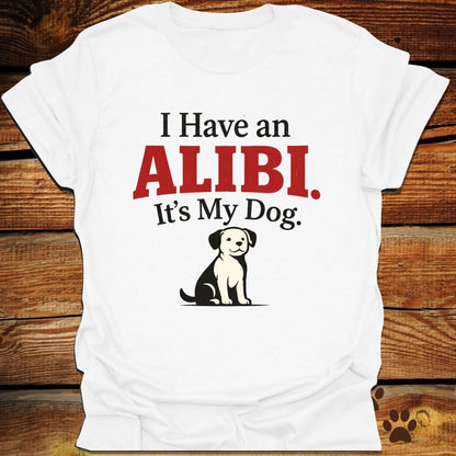 I Have an Alibi It’s My Dog T-Shirt