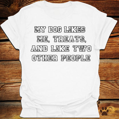 My Dog Likes Me, Treats, and Two Other People Shirt