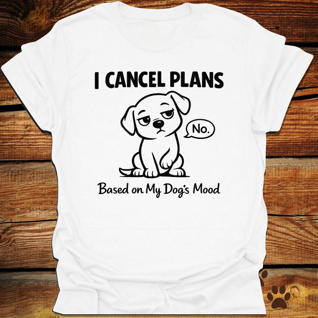 I Cancel Plans Based on My Dog’s Mood T-Shirt