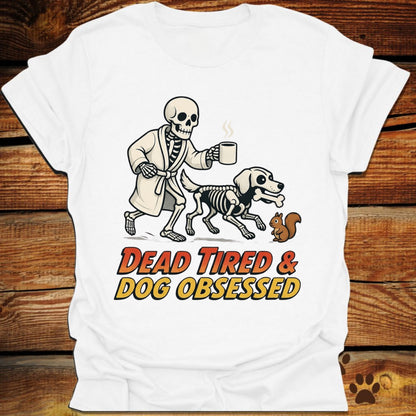 Dead Tired Dog Obsessed T-Shirt
