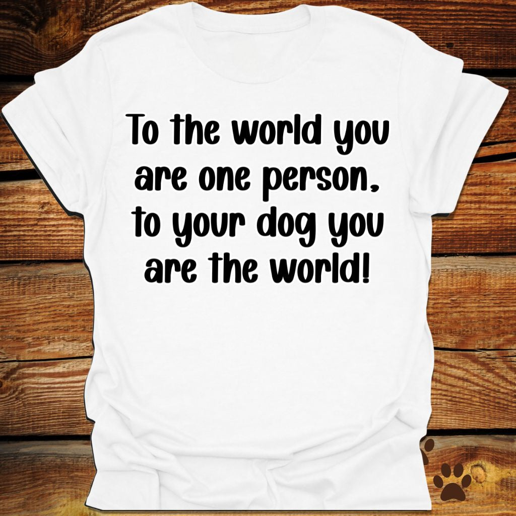 To Your Dog You Are the World Shirt