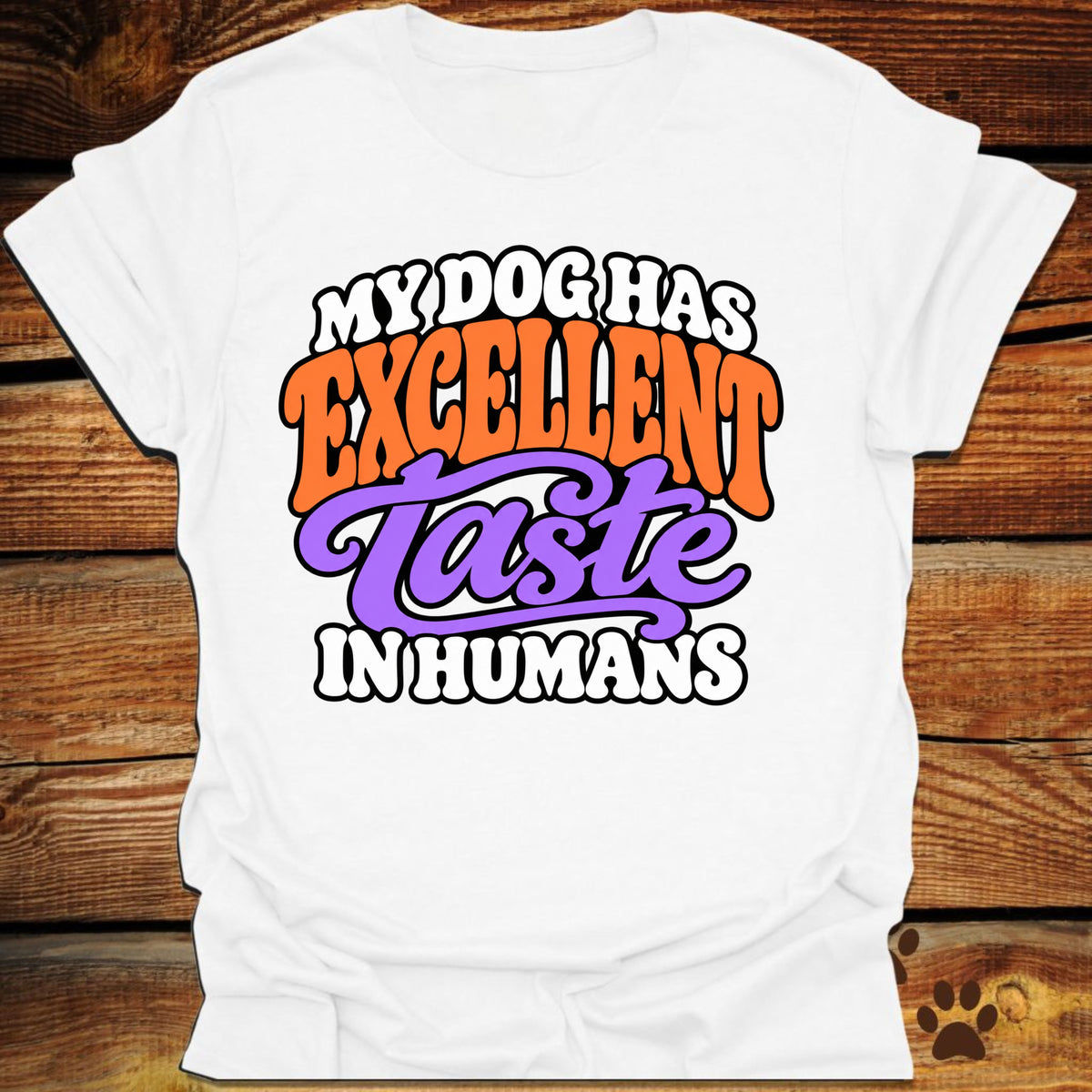 My Dog Has Excellent Taste In Humans T-Shirt